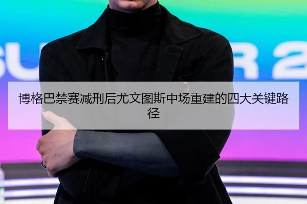 bo-ge-ba-jin-sai-jian-xing-hou-you-wen-tu-si-zhong-chang-chong-jian-de-si-da-guan-jian-lu-jing-2-189.jpg