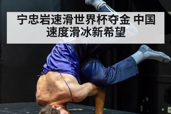宁忠岩速滑世界杯夺金 中国速度滑冰新希望