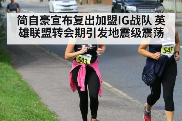 简自豪宣布复出加盟IG战队 英雄联盟转会期引发地震级震荡